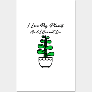 I Love Big Plants And I Cannot Lie! Posters and Art